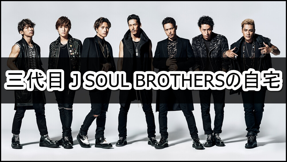三代目 J Soul Brothersの自宅まとめ 画像 芸能人の自宅公開まとめブログ
